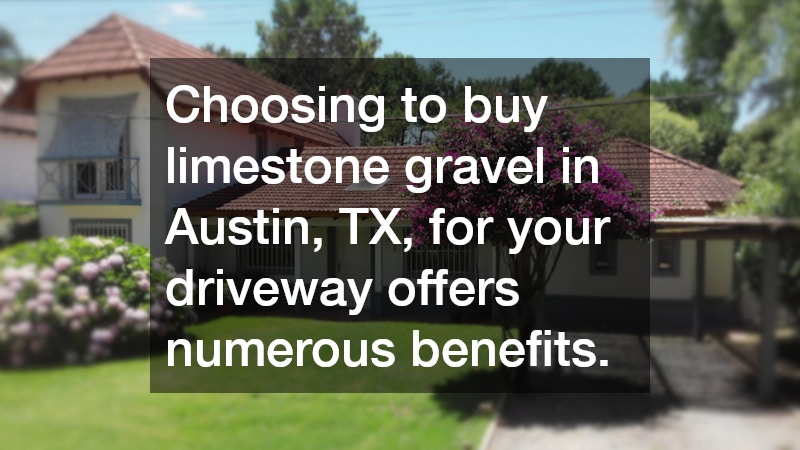 Choosing to buy limestone gravel in Austin, TX, for your driveway offers numerous benefits.
