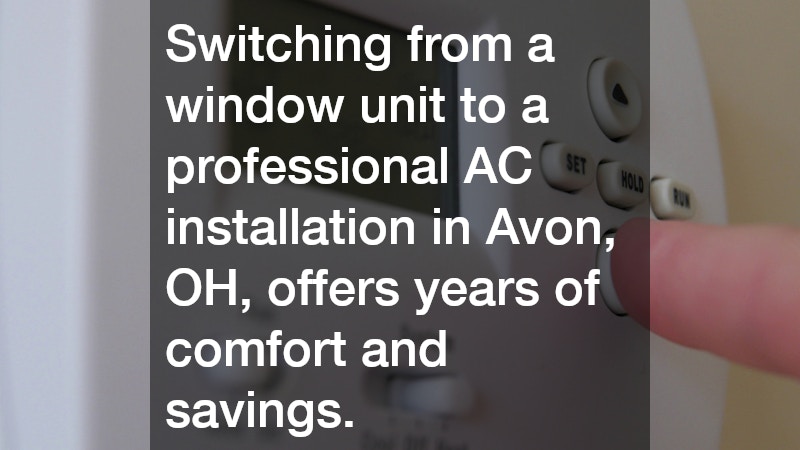 Switching from a window unit to a professional AC installation in Avon, OH, offers years of comfort and savings.