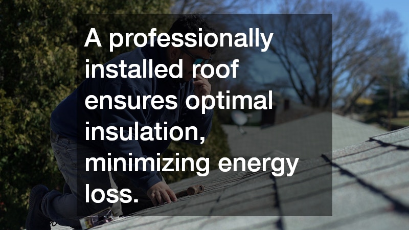 A professionally installed roof ensures optimal insulation, minimizing energy loss.