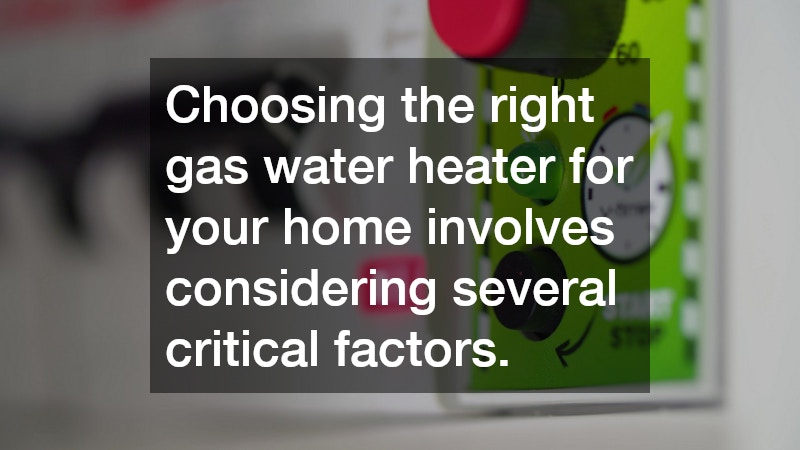 Choosing the right gas water heater for your home involves considering several critical factors.