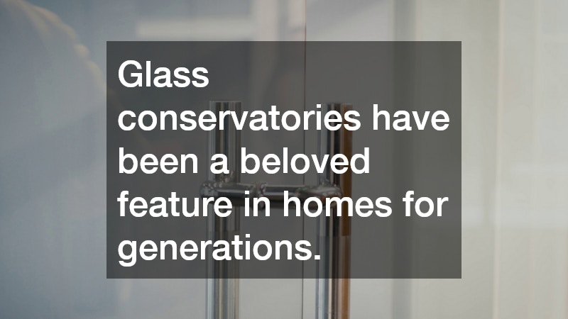Glass conservatories have been a beloved feature in homes for generations.