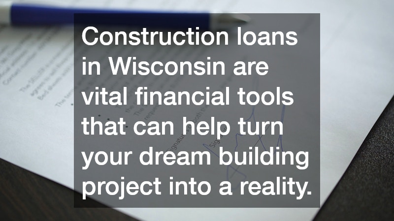 Construction loans in Wisconsin are vital financial tools that can help turn your dream building project into a reality. 