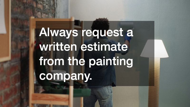 Always request a written estimate from the painting company.