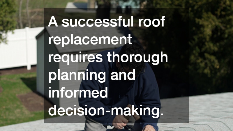 A successful roof replacement requires thorough planning and informed decision-making.