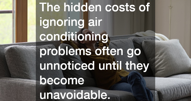 The hidden costs of ignoring air conditioning problems often go unnoticed until they become unavoidable.