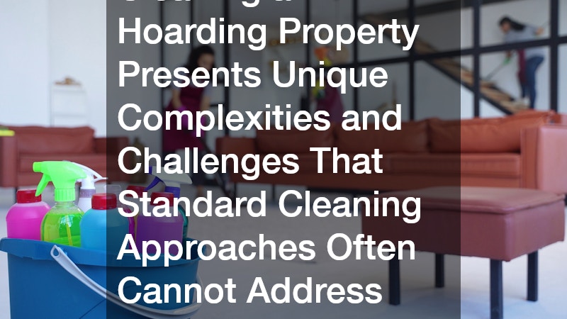 Cleaning a Hoarding Property Presents Unique Complexities and Challenges That Standard Cleaning Approaches Often Cannot Address Effectively