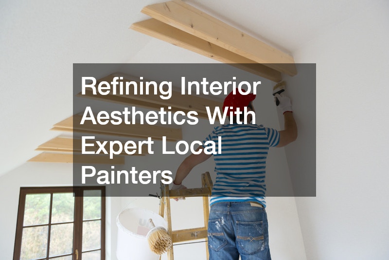 Refining Interior Aesthetics With Expert Local Painters