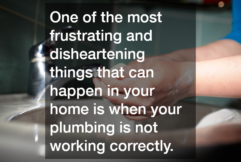 One of the most frustrating and disheartening things that can happen in your home is when your plumbing is not working correctly.