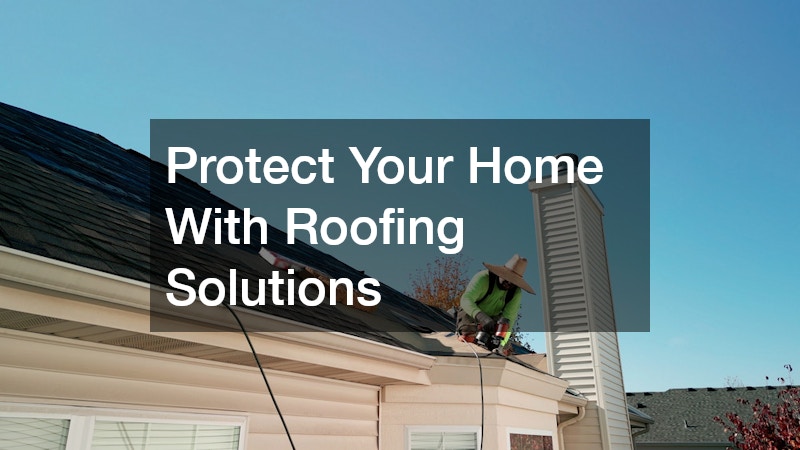Protect Your Home With Roofing Solutions