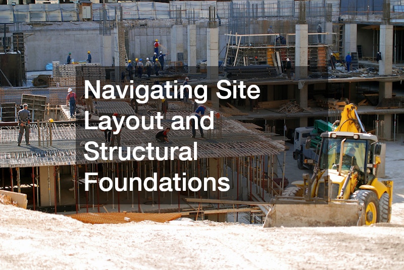 Navigating Site Layout and Structural Foundations