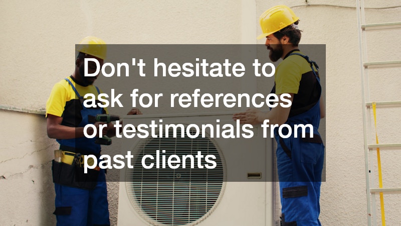 Don’t hesitate to ask for references or testimonials from past clients