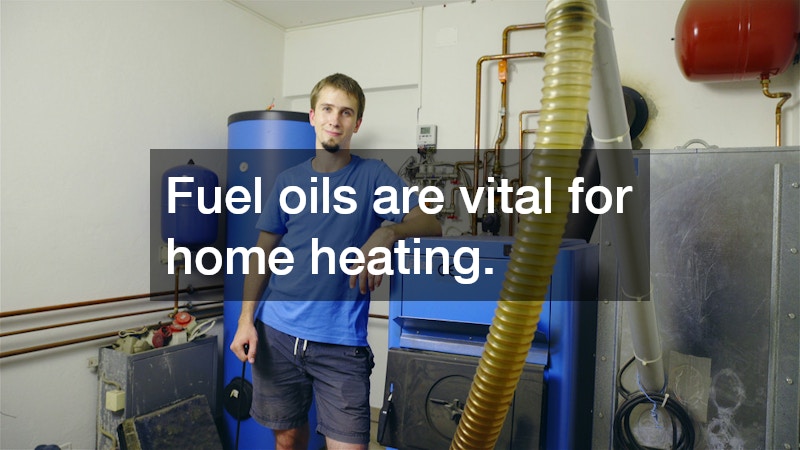Fuel oils are vital for home heating.