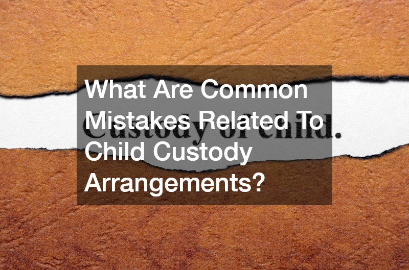 What Are Common Mistakes Related To Child Custody Arrangements?