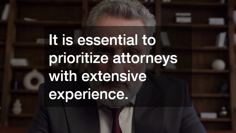 It is essential to prioritize attorneys with extensive experience.