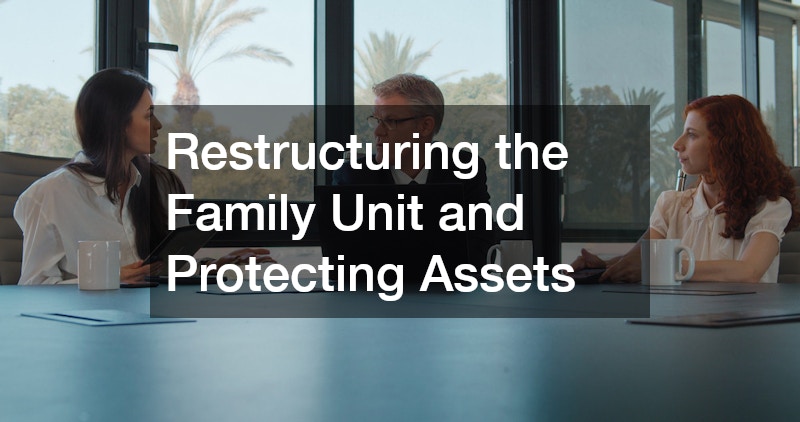 Restructuring the Family Unit and Protecting Assets