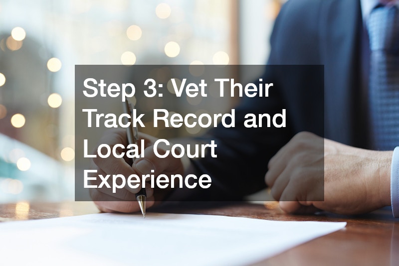 Step 3: Vet Their Track Record and Local Court Experience