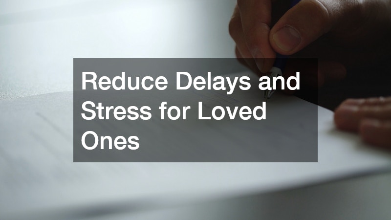 Reduce Delays and Stress for Loved Ones