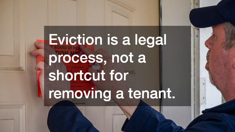 Eviction is a legal process, not a shortcut for removing a tenant.