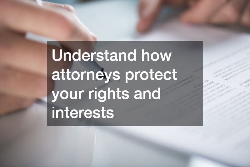 Understand how attorneys protect your rights and interests