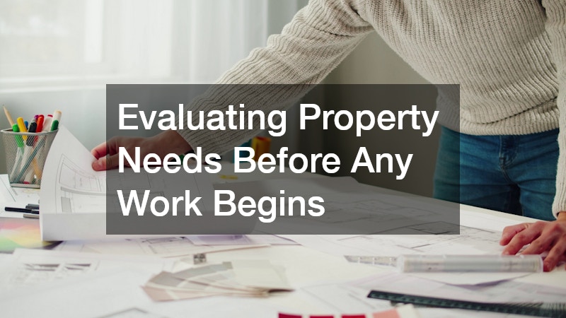 Evaluating Property Needs Before Any Work Begins