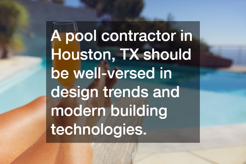 A pool contractor in Houston, TX should be well-versed in design trends and modern building technologies. 