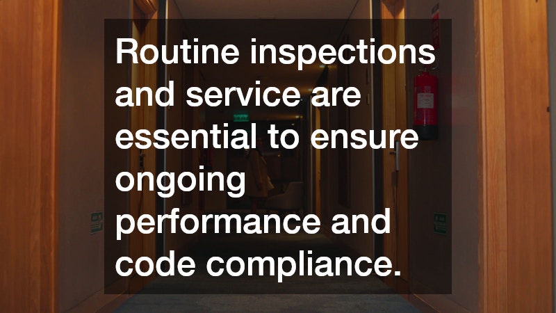 Routine inspections and service are essential to ensure ongoing performance and code compliance.