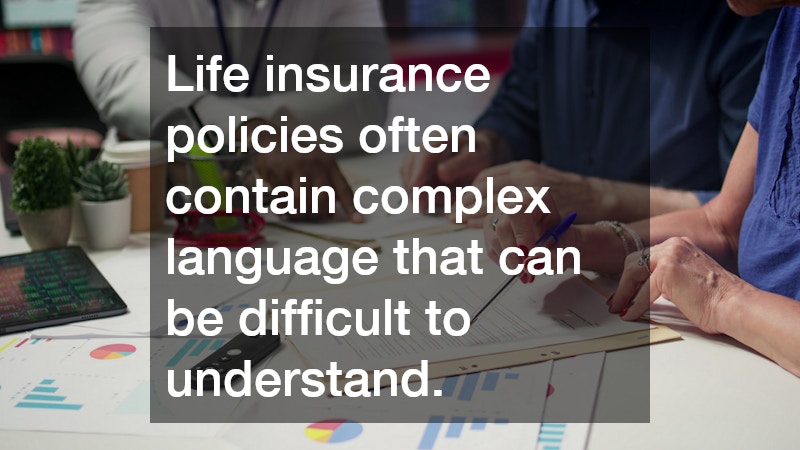 Life insurance policies often contain complex language that can be difficult to understand. 