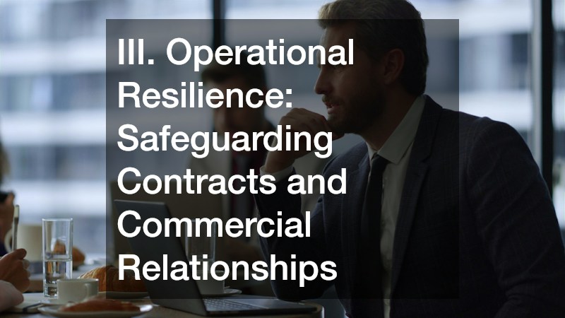 III. Operational Resilience: Safeguarding Contracts and Commercial Relationships
