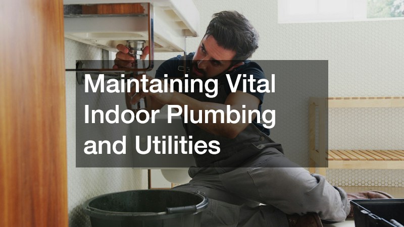Maintaining Vital Indoor Plumbing and Utilities