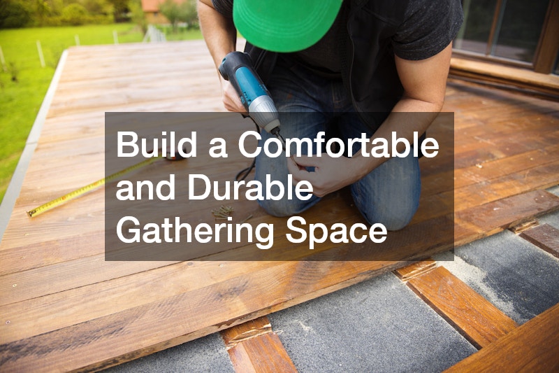 Build a Comfortable and Durable Gathering Space