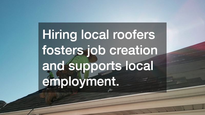 Hiring local roofers fosters job creation and supports local employment.