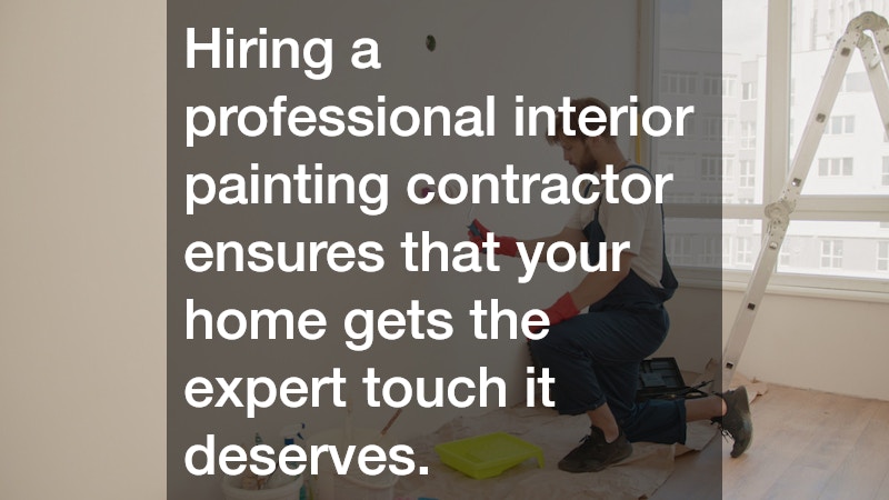 Hiring a professional interior painting contractor ensures that your home gets the expert touch it deserves.