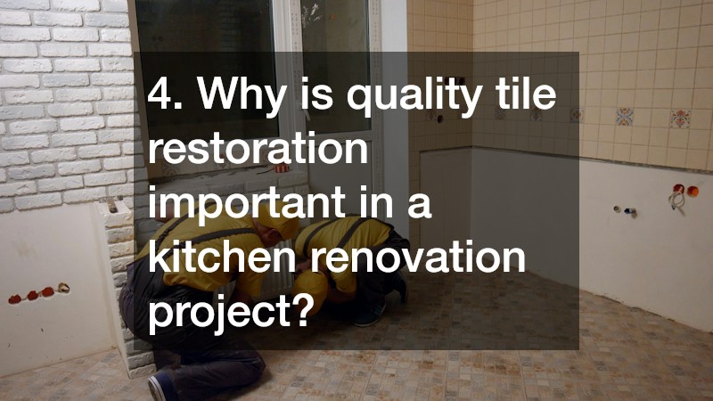 4. Why is quality tile restoration important in a kitchen renovation project?