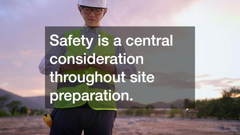Safety is a central consideration throughout site preparation.