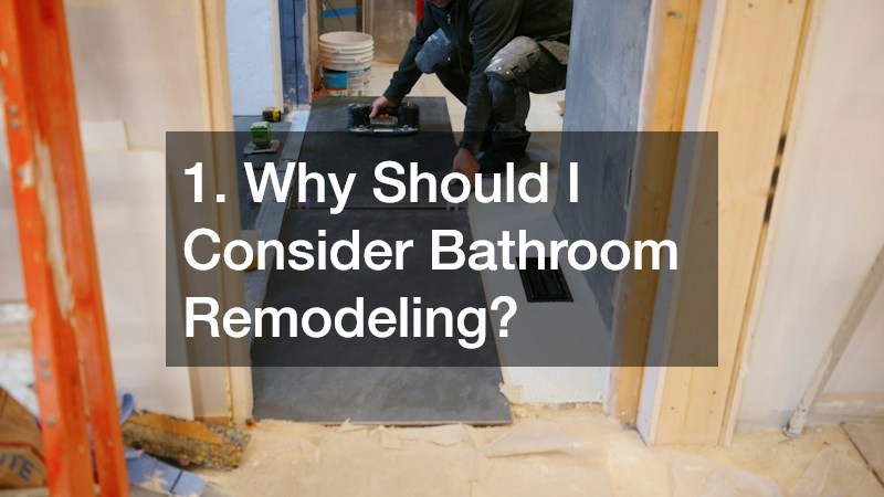 1. Why Should I Consider Bathroom Remodeling?