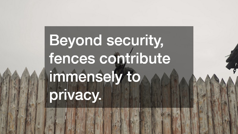 Beyond security, fences contribute immensely to privacy.