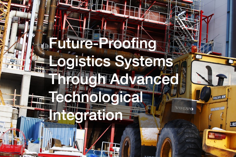 Future-Proofing Logistics Systems Through Advanced Technological Integration