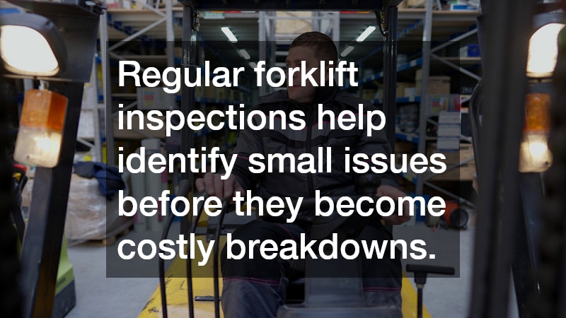 Regular forklift inspections help identify small issues before they become costly breakdowns.