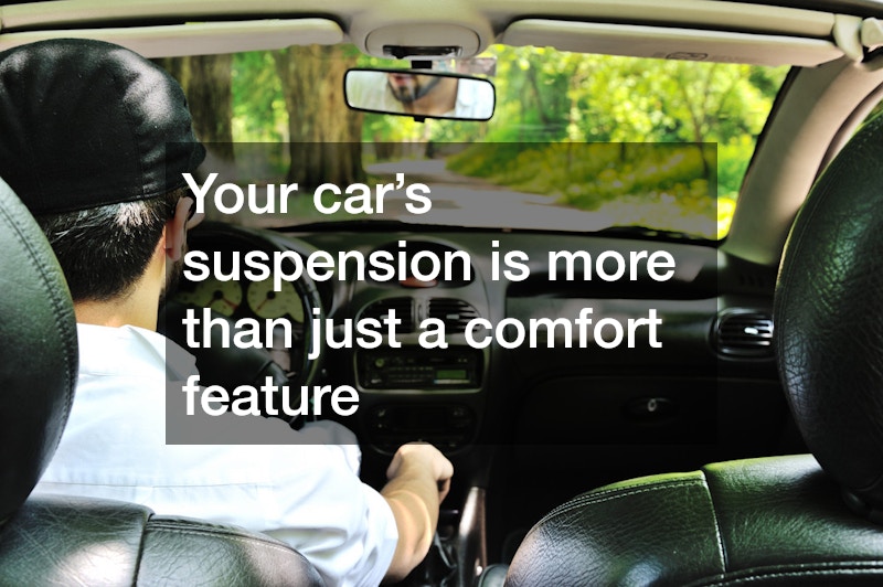 Your car’s suspension is more than just a comfort feature