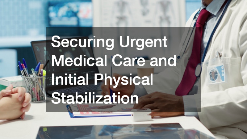 Securing Urgent Medical Care and Initial Physical Stabilization