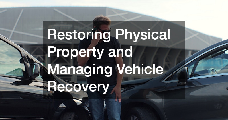 Restoring Physical Property and Managing Vehicle Recovery