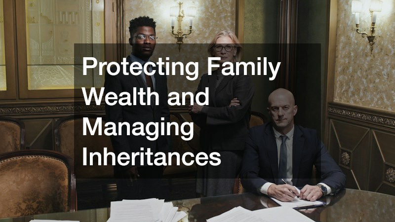 Protecting Family Wealth and Managing Inheritances