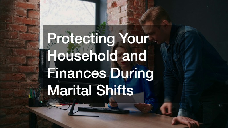 Protecting Your Household and Finances During Marital Shifts