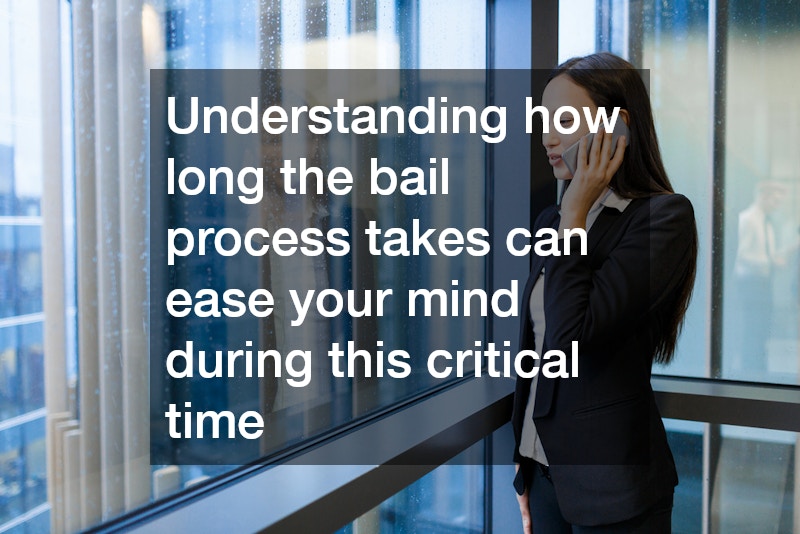 Understanding how long the bail process takes can ease your mind during this critical time