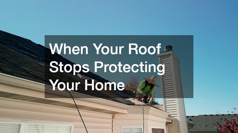When Your Roof Stops Protecting Your Home