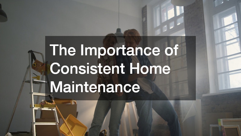The Importance of Consistent Home Maintenance
