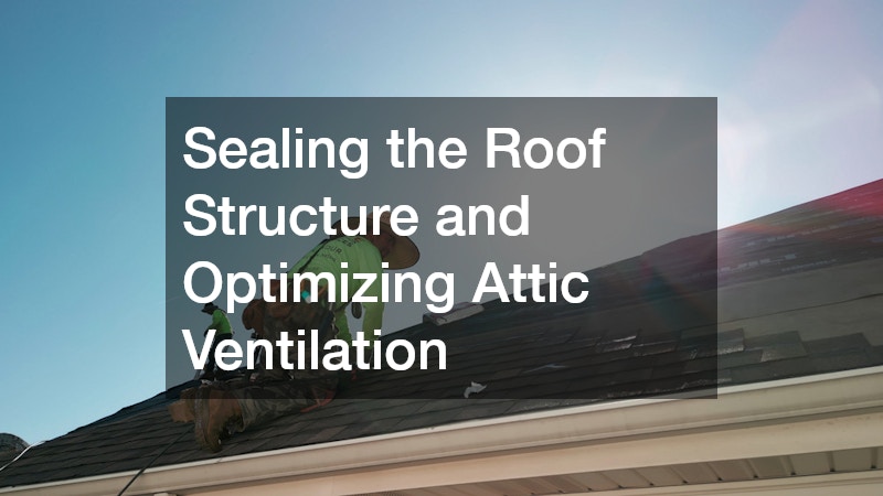 Sealing the Roof Structure and Optimizing Attic Ventilation