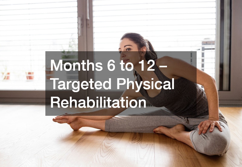 Months 6 to 12 – Targeted Physical Rehabilitation