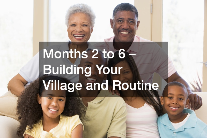 Months 2 to 6 – Building Your Village and Routine
