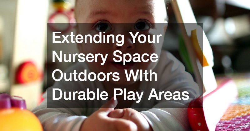 Extending Your Nursery Space Outdoors WIth Durable Play Areas
